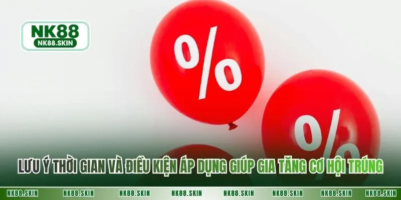 Lưu ý thời gian và điều kiện áp dụng giúp gia tăng cơ hội trúng