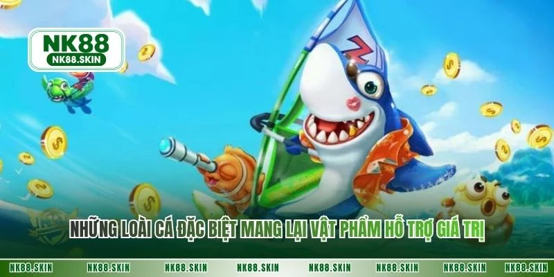 Những loài cá đặc biệt mang lại vật phẩm hỗ trợ giá trị