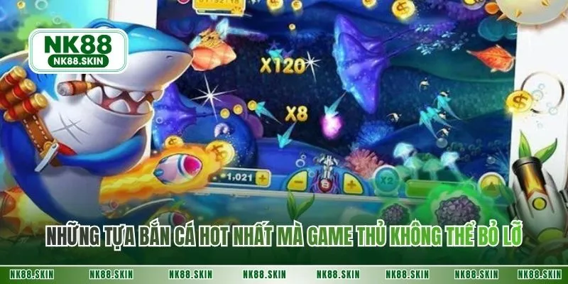 Những tựa bắn cá hot nhất mà game thủ không thể bỏ lỡ