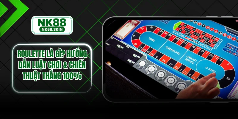 Roulette Là Gì? Hướng Dẫn Luật Chơi & Chiến Thuật Thắng 100%